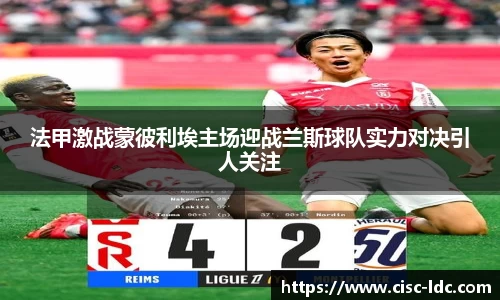 法甲激战蒙彼利埃主场迎战兰斯球队实力对决引人关注