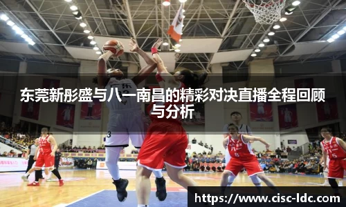 东莞新彤盛与八一南昌的精彩对决直播全程回顾与分析